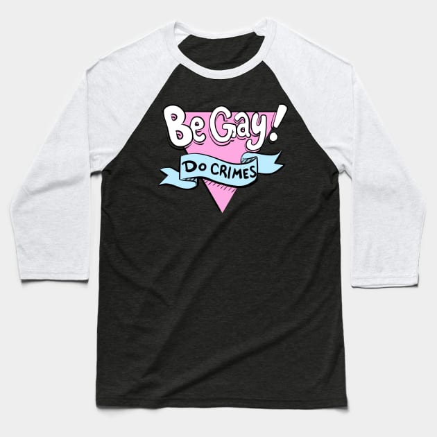 Be Gay, Do Crimes Baseball T-Shirt by sophielabelle